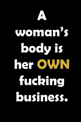 A woman’s body is her own fucking business.