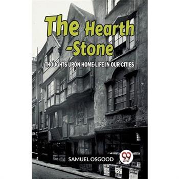 The Hearth-Stone Thoughts Upon Home-Life In Our Cities