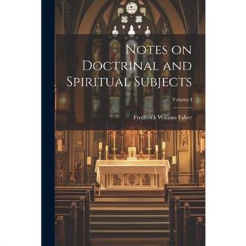 Notes on Doctrinal and Spiritual Subjects; Volume I