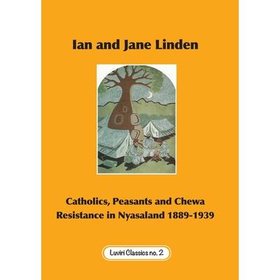 Catholics, Peasants, and Chewa Resistance in Nyasaland 1889-1939