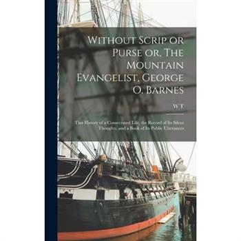 Without Scrip or Purse or, The Mountain Evangelist, George O. Barnes