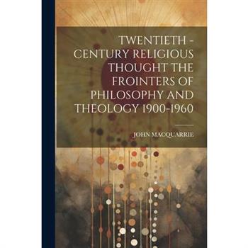 Twentieth - Century Religious Thought the Frointers of Philosophy and Theology 1900-1960