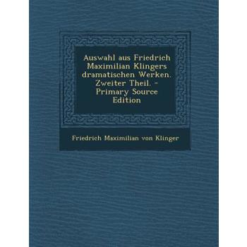 Auswahl Aus Friedrich Maximilian Klingers Dramatischen Werken. Zweiter Theil. - Primary Source Edition