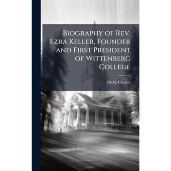 Biography of Rev. Ezra Keller, Founder and First President of Wittenberg College
