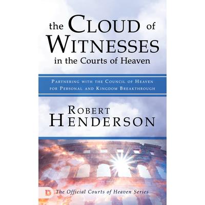 The Cloud of Witnesses in the Courts of Heaven The Cloud of Witnesses in the Courts of Heaven