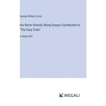 Ars Recte Vivendi; Being Essays Contributed to ”The Easy Chair”
