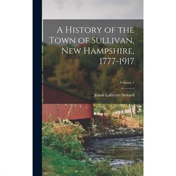 A History of the Town of Sullivan, New Hampshire, 1777-1917; Volume 1