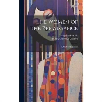 The Women of the Renaissance; a Study of Feminism