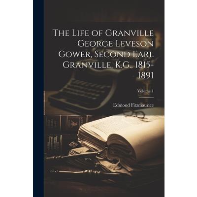 The Life of Granville George Leveson Gower, Second Earl Granville, K.G., 1815-1891; Volume 1