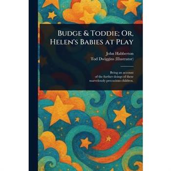 Budge & Toddie; Or, Helen's Babies at Play Budge & Toddie; Or, Helen's Babies at Play