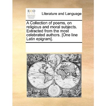 A Collection of poems, on religious and moral subjects. Extracted from the most celebrated authors. [One line Latin epigram].