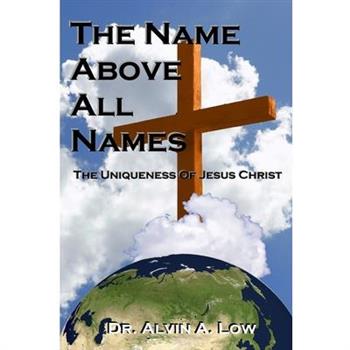 The NAME Above All Names (The Uniqueness of Jesus Christ)