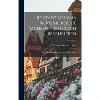 Die Stadt Grimma Im K繹nigreiche Sachsen, Historisch Beschrieben