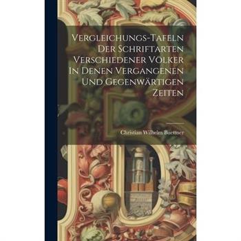 Vergleichungs-tafeln Der Schriftarten Verschiedener V繹lker In Denen Vergangenen Und Gegenw瓣rtigen Zeiten