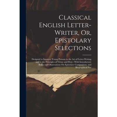 Classical English Letter-Writer, Or, Epistolary Selections