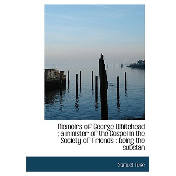 Memoirs of George Whitehead; A Minister of the Gospel in the Society of Friends