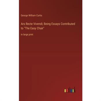 Ars Recte Vivendi; Being Essays Contributed to ”The Easy Chair”