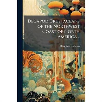 Decapod Crustaceans of the Northwest Coast of North America ..