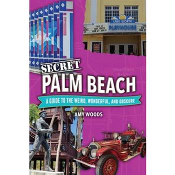 Secret Palm Beach: A Guide to the Weird, Wonderful, and Obscure