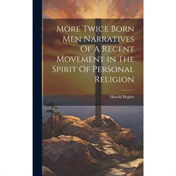 More Twice Born Men Narratives Of A Recent Movement In The Spirit Of Personal Religion