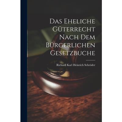 Das Eheliche G羹terrecht Nach dem B羹rgerlichen Gesetzbuche
