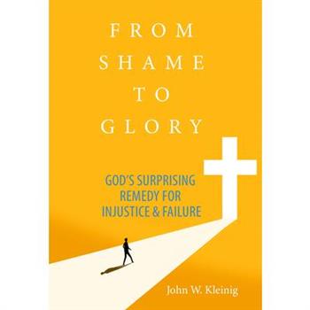 From Shame to Glory: God's Surprising Remedy for Injustice and Failure