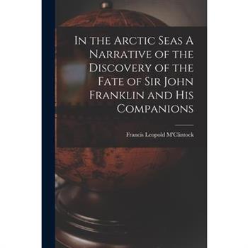 In the Arctic Seas A Narrative of the Discovery of the Fate of Sir John Franklin and his Companions