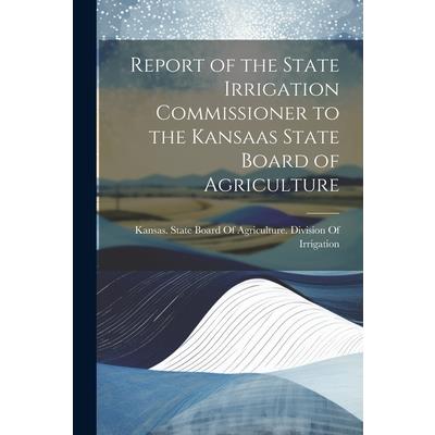 Report of the State Irrigation Commissioner to the Kansaas State Board of Agriculture