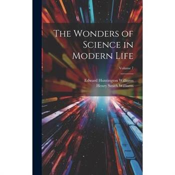 The Wonders of Science in Modern Life; Volume 7