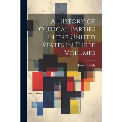 A History of Political Parties in the United States in Three Volumes