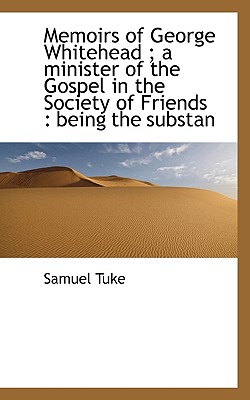 Memoirs of George Whitehead; A Minister of the Gospel in the Society of Friends