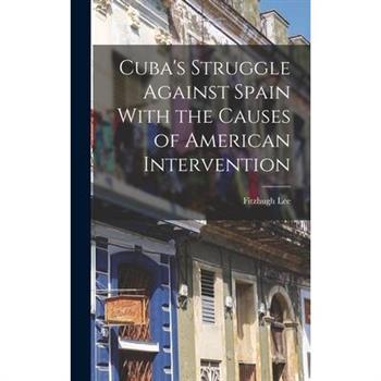 Cuba’s Struggle Against Spain With the Causes of American Intervention