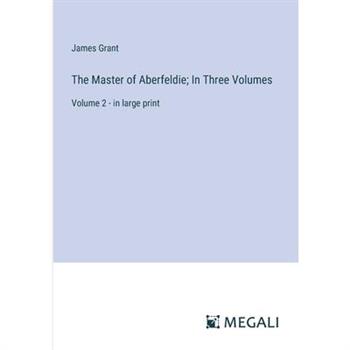 The Master of Aberfeldie; In Three Volumes
