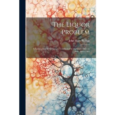 The Liquor Problem; A Summary of Investigations Conducted by the Committee on Fifty, 1893-1903