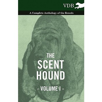 The Scent Hound Vol. I. - A Complete Anthology of the Breeds