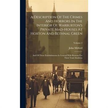 A Description Of The Crimes And Horrors In The Interior Of Warburton's Private Mad-houses At Hoxton And Bethnal Green