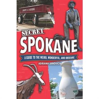 Secret Spokane: A Guide to the Weird, Wonderful, and Obscure