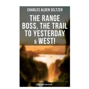 The Range Boss, The Trail To Yesterday & West! (3 Westerns in One Edition)