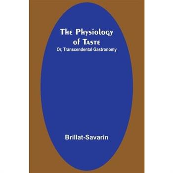 The Physiology of Taste; Or, Transcendental Gastronomy