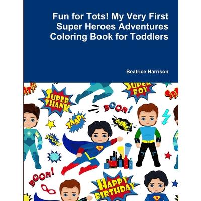 Fun for Tots! My Very First Super Heroes Adventures Coloring Book for Toddlers