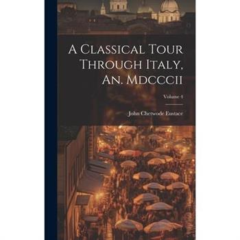 A Classical Tour Through Italy, An. Mdcccii; Volume 4