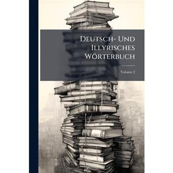 Deutsch- Und Illyrisches W繹rterbuch