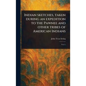 Indian Sketches, Taken During an Expedition to the Pawnee and Other Tribes of American Indians
