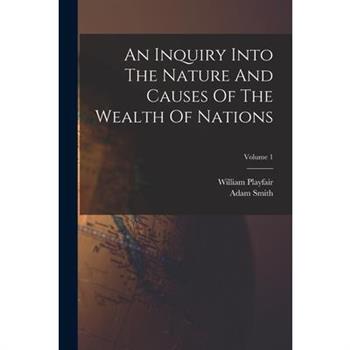 An Inquiry Into The Nature And Causes Of The Wealth Of Nations; Volume 1