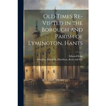 Old Times Re-Visited in the Borough and Parish of Lymington, Hants