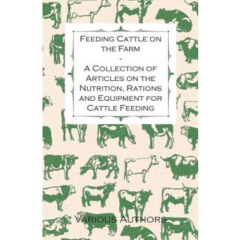 Feeding Cattle on the Farm - A Collection of Articles on the Nutrition, Rations and Equipment for Cattle Feeding