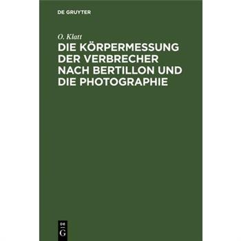 Die K繹rpermessung Der Verbrecher Nach Bertillon Und Die Photographie