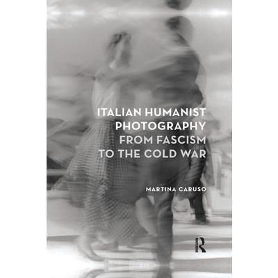 Italian Humanist Photography from Fascism to the Cold War