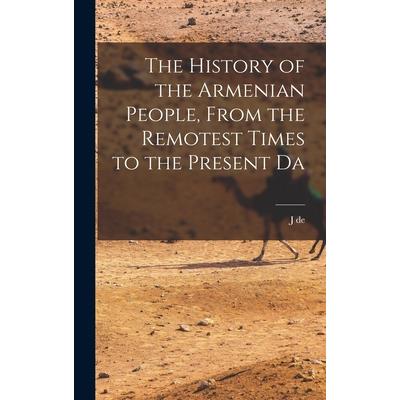 The History of the Armenian People, From the Remotest Times to the Present Da