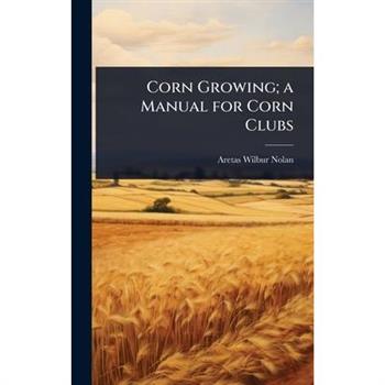 Corn Growing; a Manual for Corn Clubs